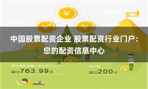 中国股票配资企业 股票配资行业门户：您的配资信息中心
