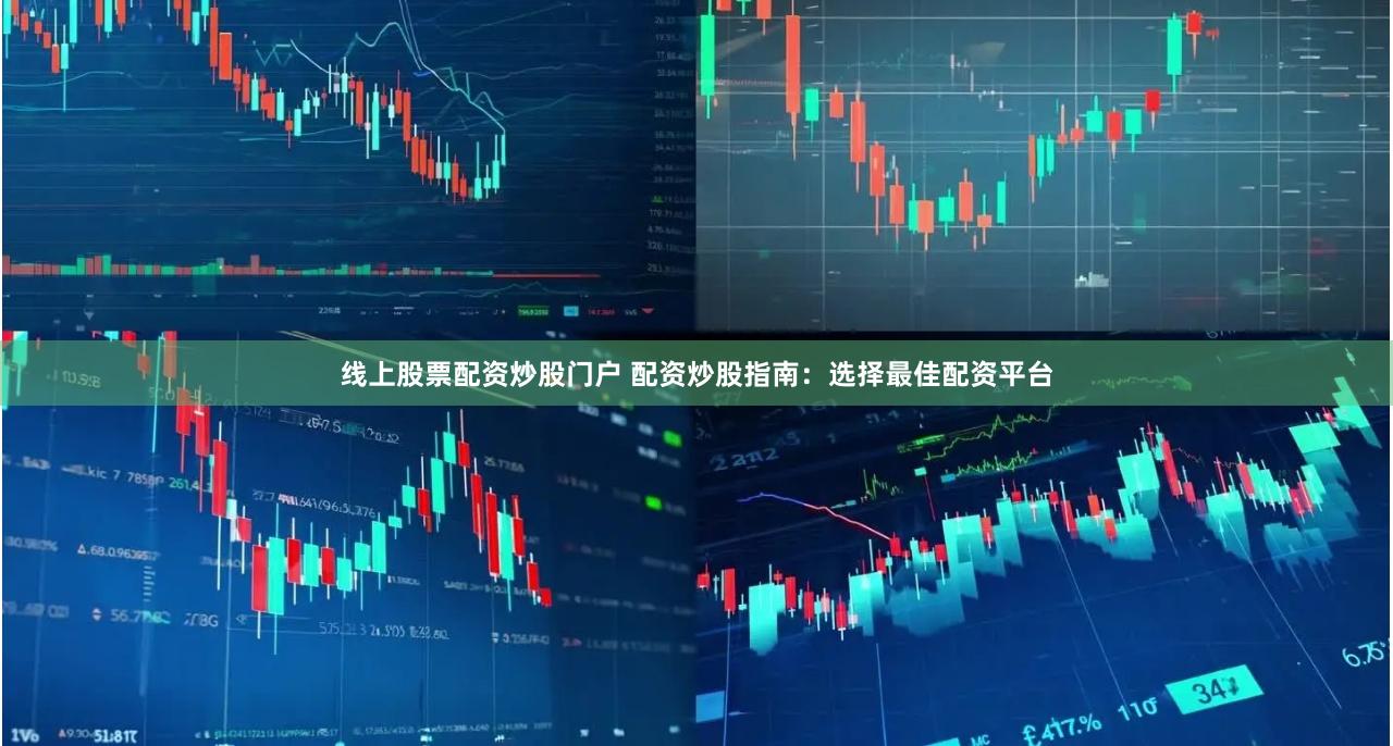 线上股票配资炒股门户 配资炒股指南:选择最佳配资平台