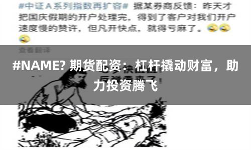 #NAME? 期货配资：杠杆撬动财富，助力投资腾飞