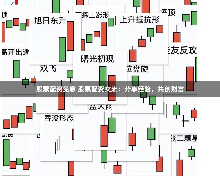 股票配资免息 股票配资交流：分享经验，共创财富