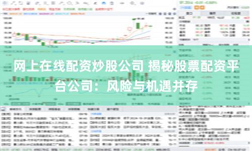 网上在线配资炒股公司 揭秘股票配资平台公司:风险与机遇并存