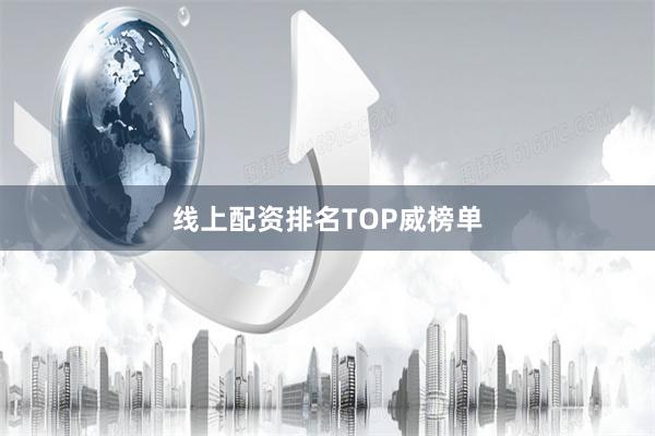 线上配资排名TOP威榜单